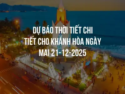 Dự báo thời tiết chi tiết cho Khánh Hòa ngày mai 21-12-2025