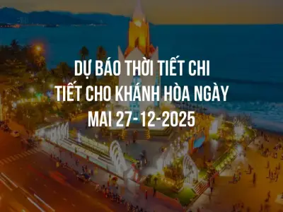 Dự báo thời tiết chi tiết cho Khánh Hòa ngày mai 27-12-2025
