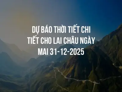 Dự báo thời tiết chi tiết cho Lai Châu ngày mai 31-12-2025