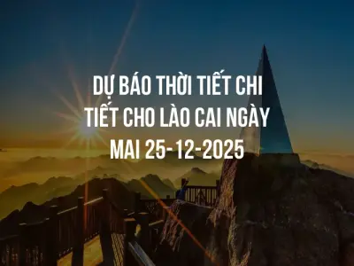 Dự báo thời tiết chi tiết cho Lào Cai ngày mai 25-12-2025
