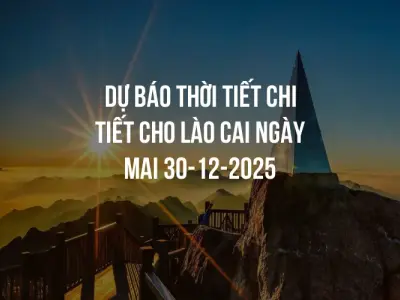 Dự báo thời tiết chi tiết cho Lào Cai ngày mai 30-12-2025