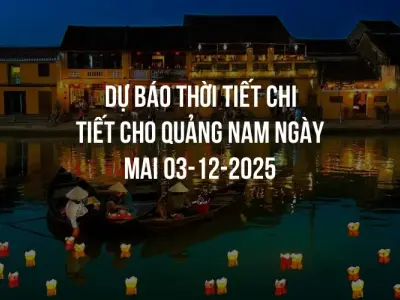 Dự báo thời tiết chi tiết cho Quảng Nam ngày mai 03-12-2025
