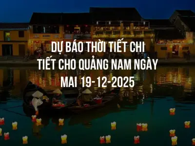 Dự báo thời tiết chi tiết cho Quảng Nam ngày mai 19-12-2025