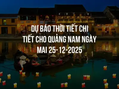 Dự báo thời tiết chi tiết cho Quảng Nam ngày mai 25-12-2025