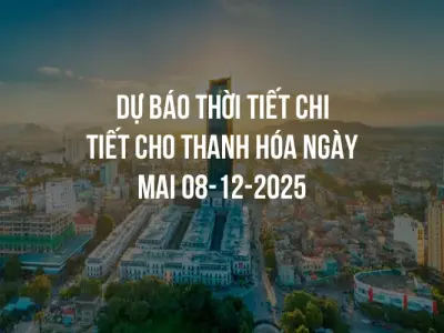 Dự báo thời tiết chi tiết cho Thanh Hóa ngày mai 08-12-2025