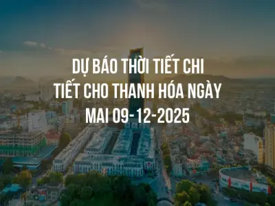 Dự báo thời tiết chi tiết cho Thanh Hóa ngày mai 09-12-2025