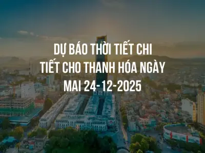 Dự báo thời tiết chi tiết cho Thanh Hóa ngày mai 24-12-2025