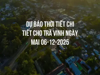 Dự báo thời tiết chi tiết cho Trà Vinh ngày mai 06-12-2025