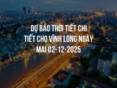 Dự báo thời tiết chi tiết cho Vĩnh Long ngày mai 02-12-2025