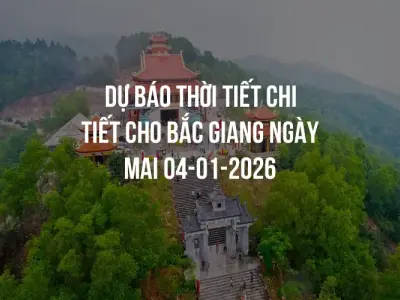 Dự báo thời tiết chi tiết cho Bắc Giang ngày mai 04-01-2026