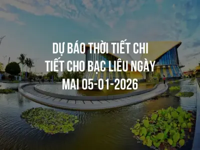 Dự báo thời tiết chi tiết cho Bạc Liêu ngày mai 05-01-2026