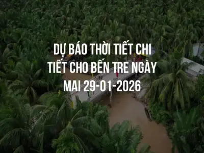 Dự báo thời tiết chi tiết cho Bến Tre ngày mai 29-01-2026
