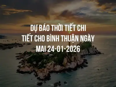 Dự báo thời tiết chi tiết cho Bình Thuận ngày mai 24-01-2026