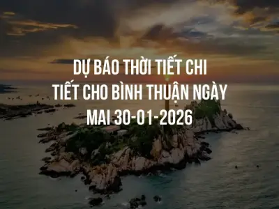 Dự báo thời tiết chi tiết cho Bình Thuận ngày mai 30-01-2026