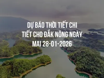 Dự báo thời tiết chi tiết cho Đắk Nông ngày mai 28-01-2026