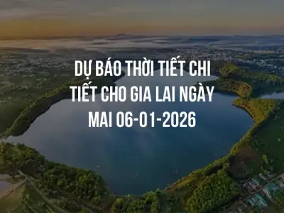 Dự báo thời tiết chi tiết cho Gia Lai ngày mai 06-01-2026