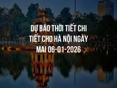 Dự báo thời tiết chi tiết cho Hà Nội ngày mai 06-01-2026