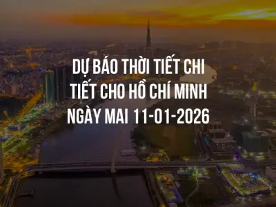 Dự báo thời tiết chi tiết cho Hồ Chí Minh ngày mai 11-01-2026
