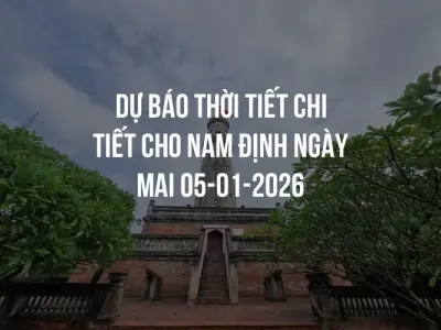 Dự báo thời tiết chi tiết cho Nam Định ngày mai 05-01-2026