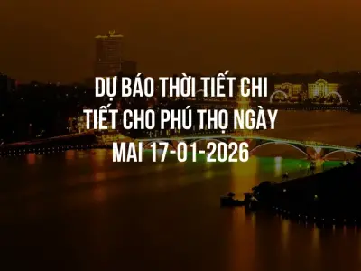 Dự báo thời tiết chi tiết cho Phú Thọ ngày mai 17-01-2026