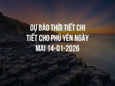 Dự báo thời tiết chi tiết cho Phú Yên ngày mai 14-01-2026