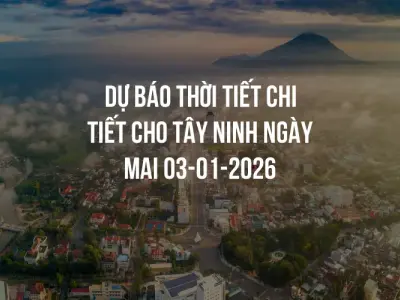 Dự báo thời tiết chi tiết cho Tây Ninh ngày mai 03-01-2026