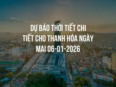 Dự báo thời tiết chi tiết cho Thanh Hóa ngày mai 06-01-2026