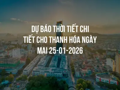 Dự báo thời tiết chi tiết cho Thanh Hóa ngày mai 25-01-2026
