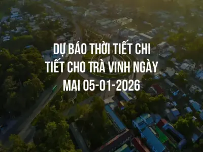 Dự báo thời tiết chi tiết cho Trà Vinh ngày mai 05-01-2026
