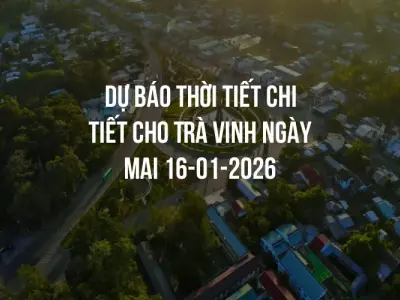 Dự báo thời tiết chi tiết cho Trà Vinh ngày mai 16-01-2026