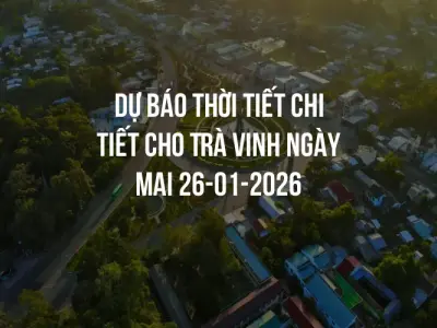Dự báo thời tiết chi tiết cho Trà Vinh ngày mai 26-01-2026