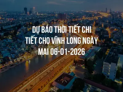 Dự báo thời tiết chi tiết cho Vĩnh Long ngày mai 06-01-2026