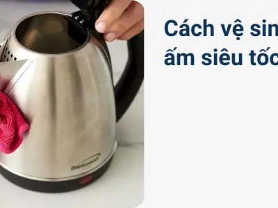 Trải nghiệm mẹo tẩy cặn ấm siêu tốc sạch bóng như mới