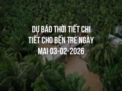 Dự báo thời tiết chi tiết cho Bến Tre ngày mai 03-02-2026