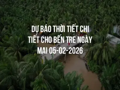 Dự báo thời tiết chi tiết cho Bến Tre ngày mai 05-02-2026
