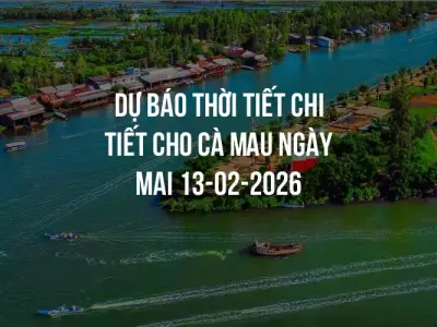 Dự báo thời tiết chi tiết cho Cà Mau ngày mai 13-02-2026