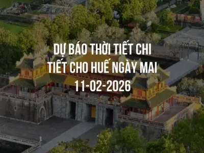 Dự báo thời tiết chi tiết cho Huế ngày mai 11-02-2026