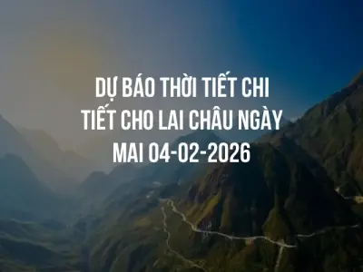Dự báo thời tiết chi tiết cho Lai Châu ngày mai 04-02-2026