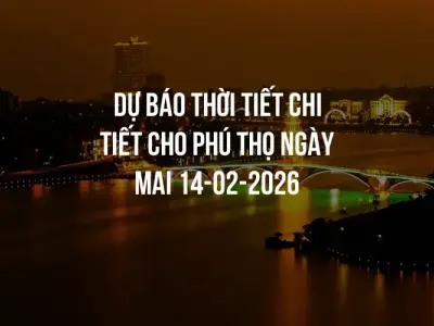Dự báo thời tiết chi tiết cho Phú Thọ ngày mai 14-02-2026