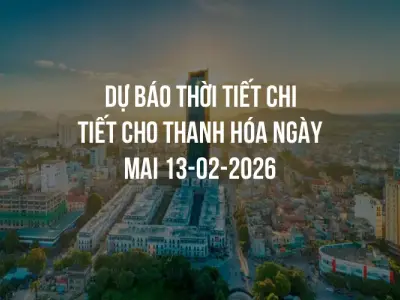 Dự báo thời tiết chi tiết cho Thanh Hóa ngày mai 13-02-2026