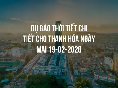 Dự báo thời tiết chi tiết cho Thanh Hóa ngày mai 19-02-2026