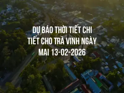 Dự báo thời tiết chi tiết cho Trà Vinh ngày mai 13-02-2026