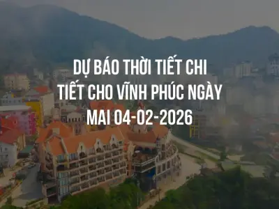 Dự báo thời tiết chi tiết cho Vĩnh Phúc ngày mai 04-02-2026