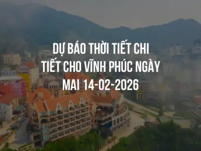 Dự báo thời tiết chi tiết cho Vĩnh Phúc ngày mai 14-02-2026