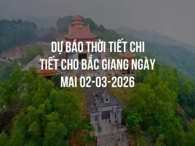 Dự báo thời tiết chi tiết cho Bắc Giang ngày mai 02-03-2026