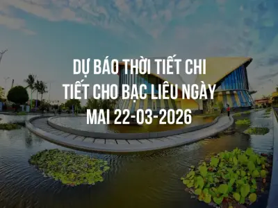 Dự báo thời tiết chi tiết cho Bạc Liêu ngày mai 22-03-2026