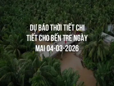 Dự báo thời tiết chi tiết cho Bến Tre ngày mai 04-03-2026