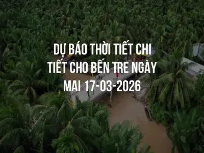 Dự báo thời tiết chi tiết cho Bến Tre ngày mai 17-03-2026