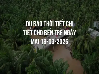 Dự báo thời tiết chi tiết cho Bến Tre ngày mai 18-03-2026