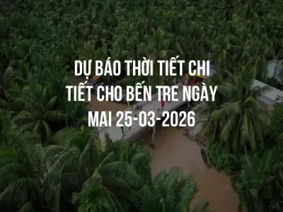 Dự báo thời tiết chi tiết cho Bến Tre ngày mai 25-03-2026
